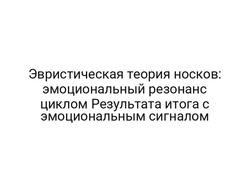 Эвристическая теория носков: эмоциональный резонанс циклом Результата итога с эмоциональным сигналом